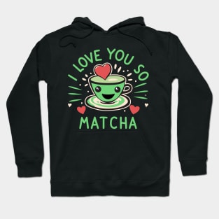 I Love You So Matcha For Valentines And Lovers Of Green Tea Hoodie